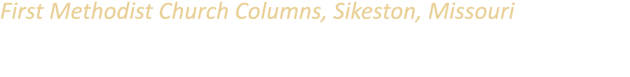 First Methodist Church Columns, Sikeston, Missouri The First Methodist Church was erected in 1879 and destroyed by fi...