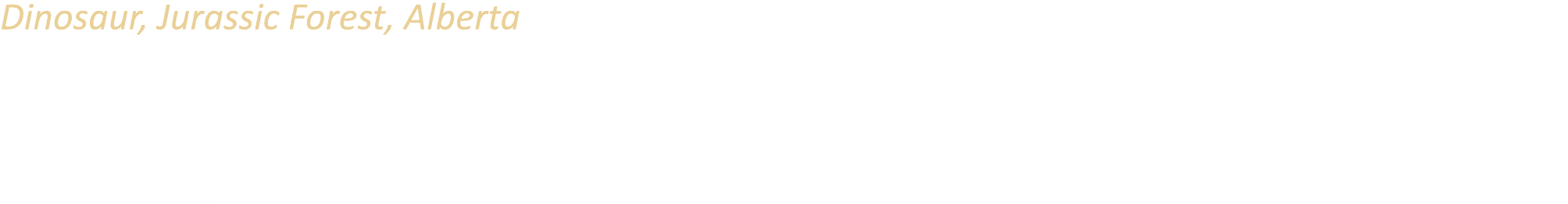 Dinosaur, Jurassic Forest, Alberta Jurassic Forest is a 40 acre prehistoric themed park featuring life sized, animatr...