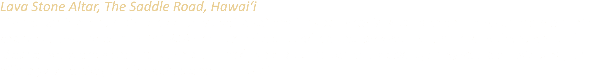 Lava Stone Altar, The Saddle Road, Hawai‘i Mauna Kea is a mountain sacred to native Hawaiians. This ceremonial altar ...