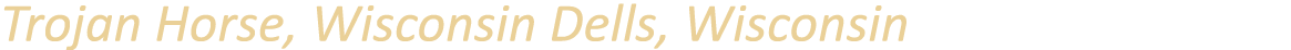 Trojan Horse, Wisconsin Dells, Wisconsin