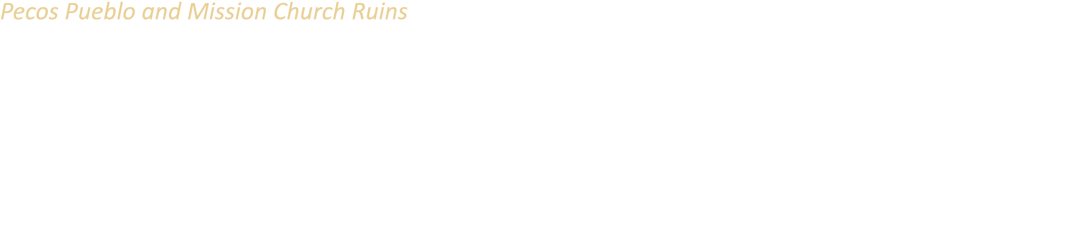 Pecos Pueblo and Mission Church Ruins Around 1100 AD, the first Pecos Pueblo, comprised of about two dozen rock and m...