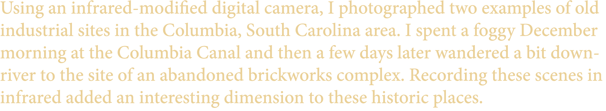 Using an infrared-modified digital camera, I photographed two examples of old industrial sites in the Columbia, South...